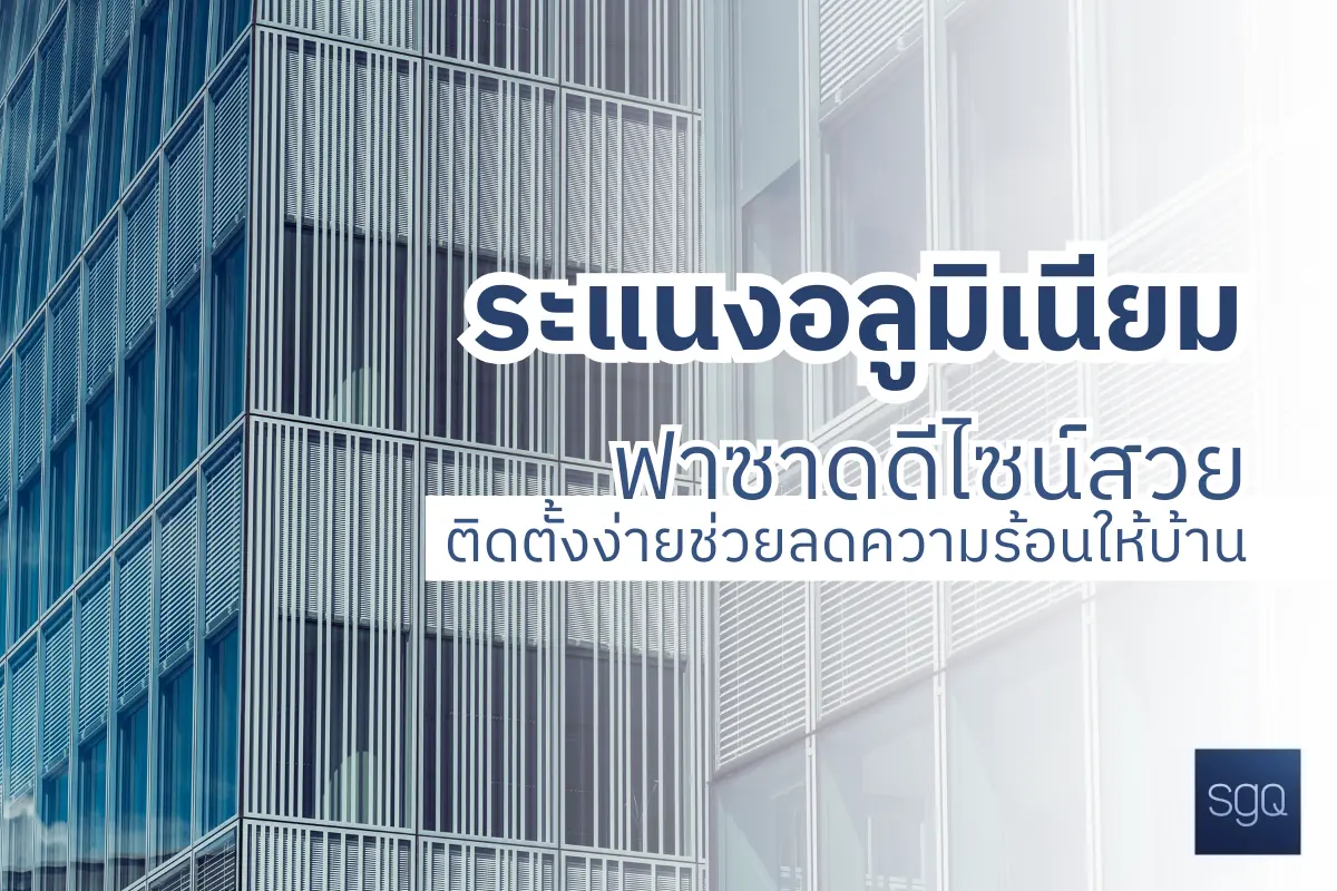 ระแนงอลูมิเนียม ฟาซาดดีไซน์สวย ช่วยลดความร้อนให้บ้าน SGQ Khlong Sam