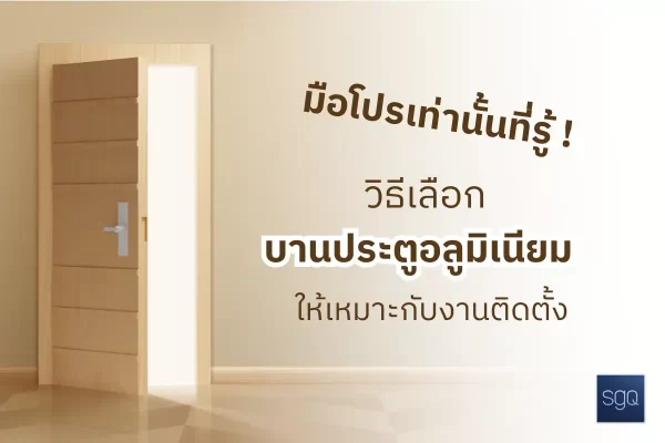 วิธีเลือกบานประตูอลูมิเนียมให้เหมาะกับงานติดตั้ง มือโปรเท่านั้นที่รู้ SGQ คลองสาม